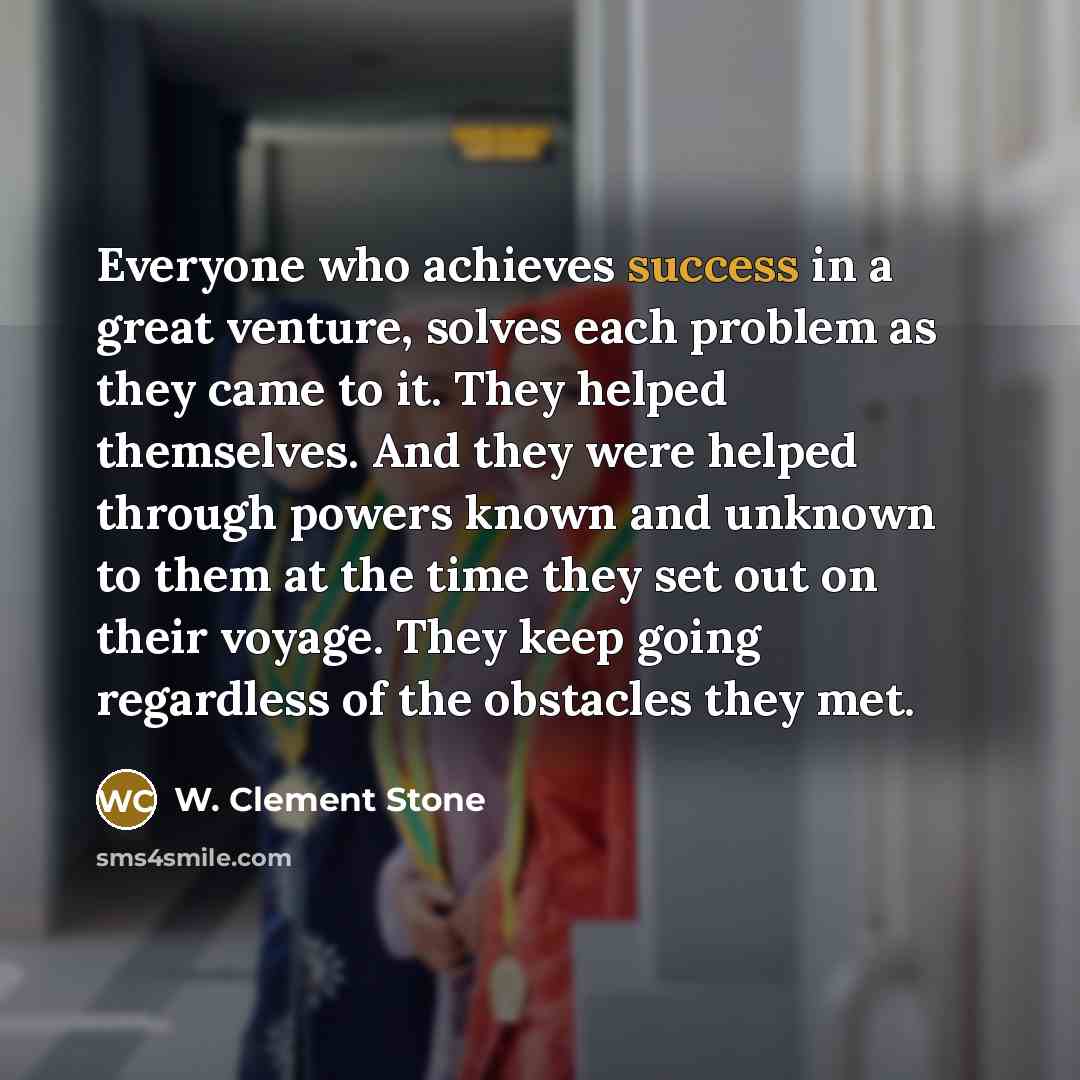 “Everyone who achieves success in a great venture, solves each…” quote by W. Clement Stone