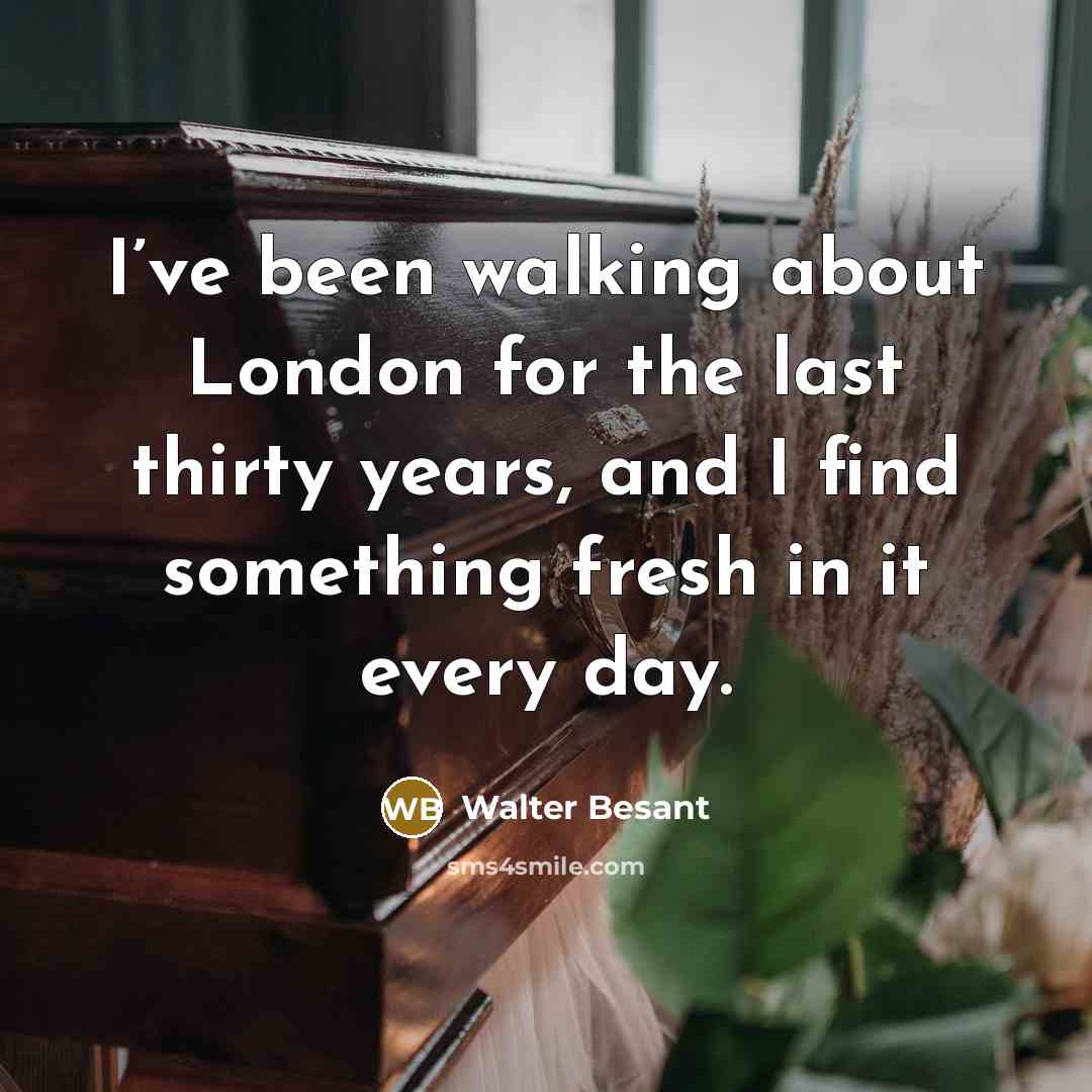 “I’ve been walking about London for the last thirty years,…” quote by Walter Besant