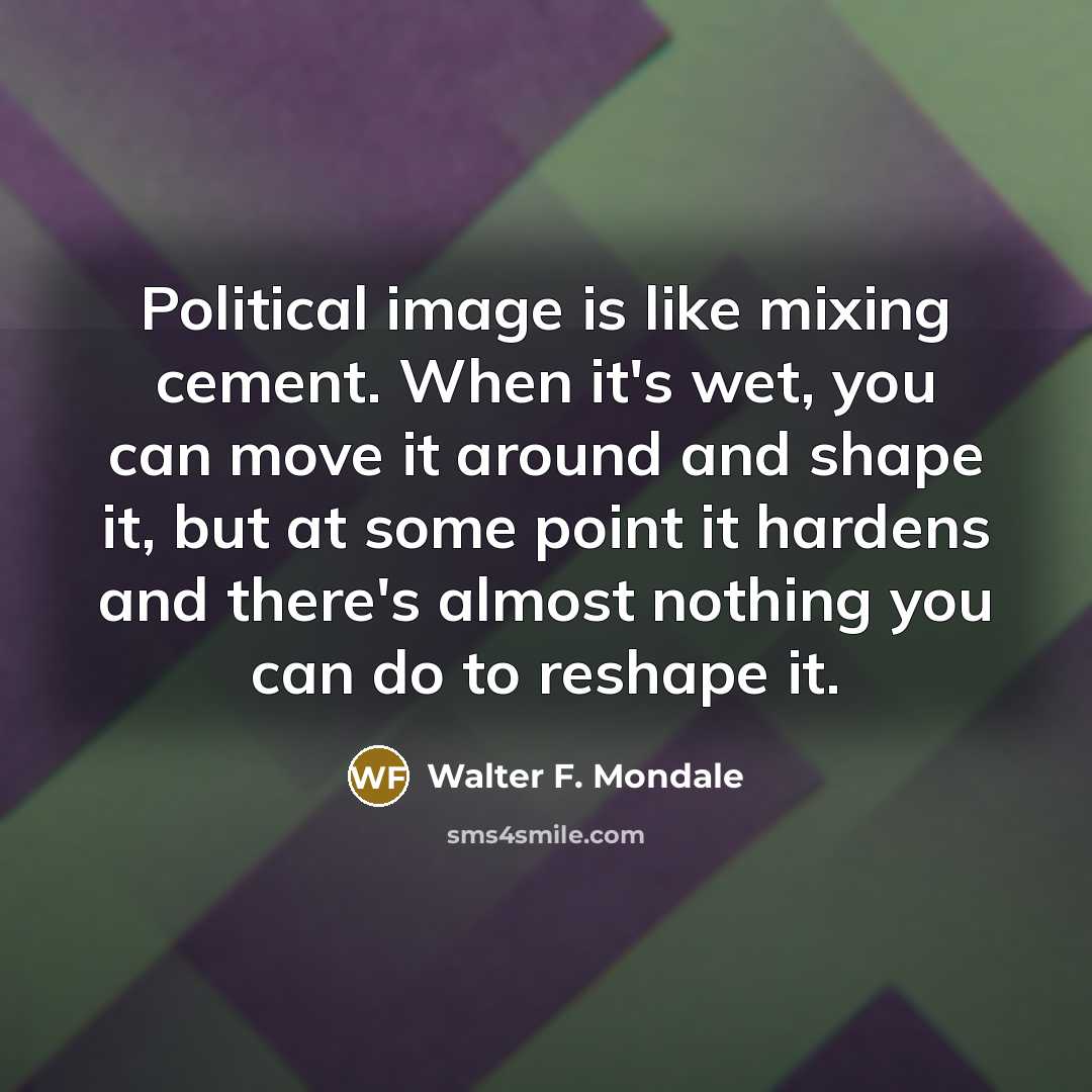 “Political image is like mixing cement. When it's wet, you…” quote by Walter F. Mondale