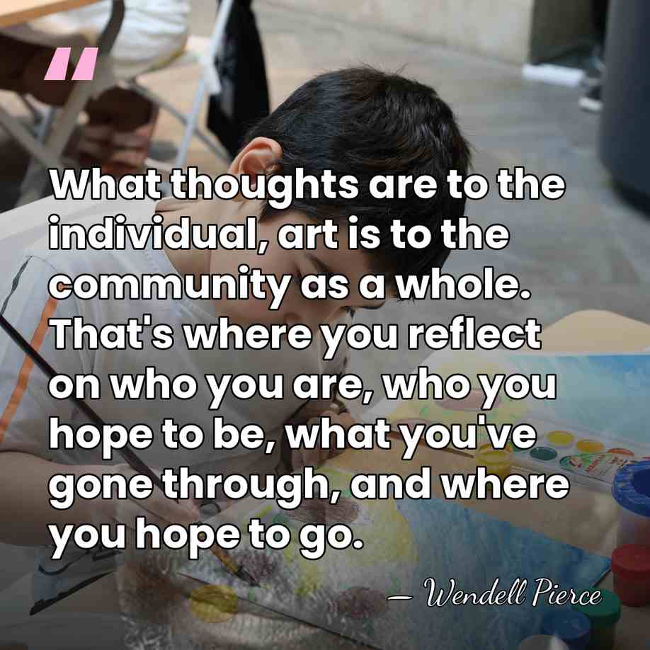 What thoughts are to the individual, art is to the community as&hellip; - Wendell Pierce
