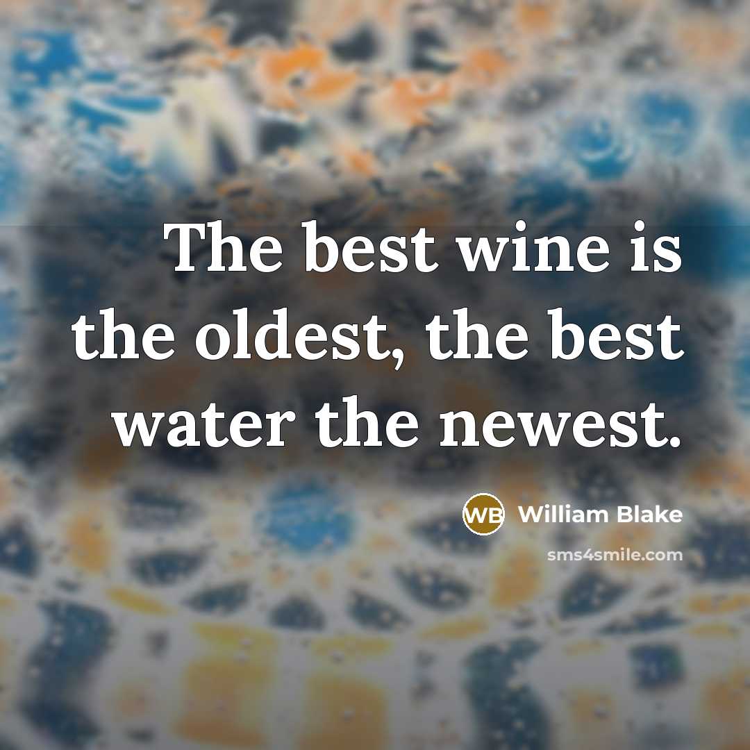 “The best wine is the oldest, the best water the…” quote by William Blake