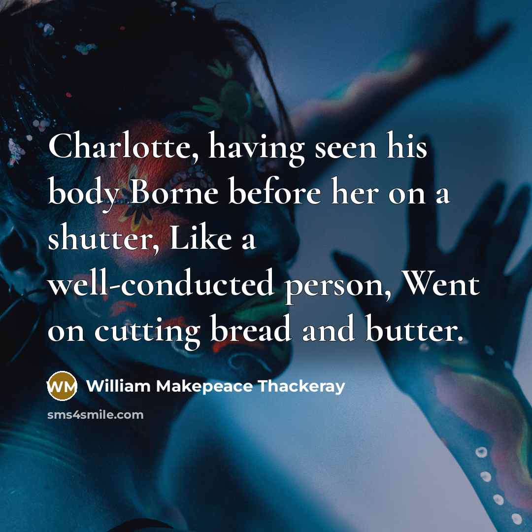 “Charlotte, having seen his body Borne before her on a…” quote by William Makepeace Thackeray
