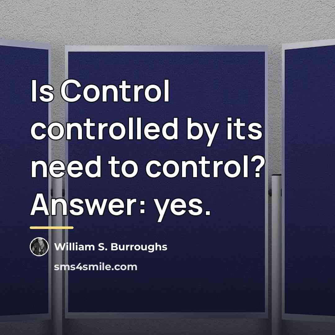 “Is Control controlled by its need to control? Answer: yes.…” quote by William S. Burroughs