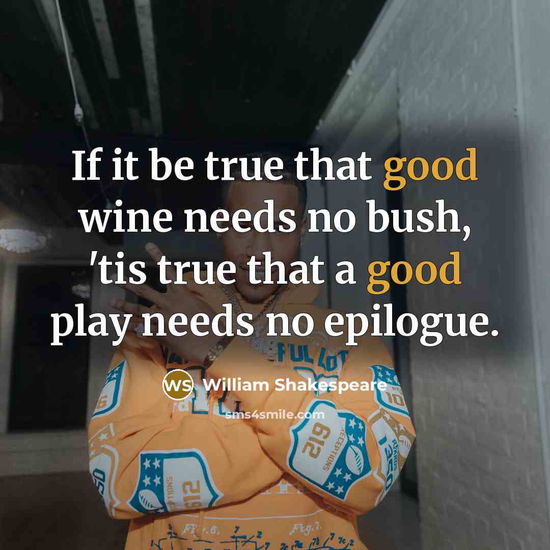 “If it be true that good wine needs no bush,…” quote by William Shakespeare