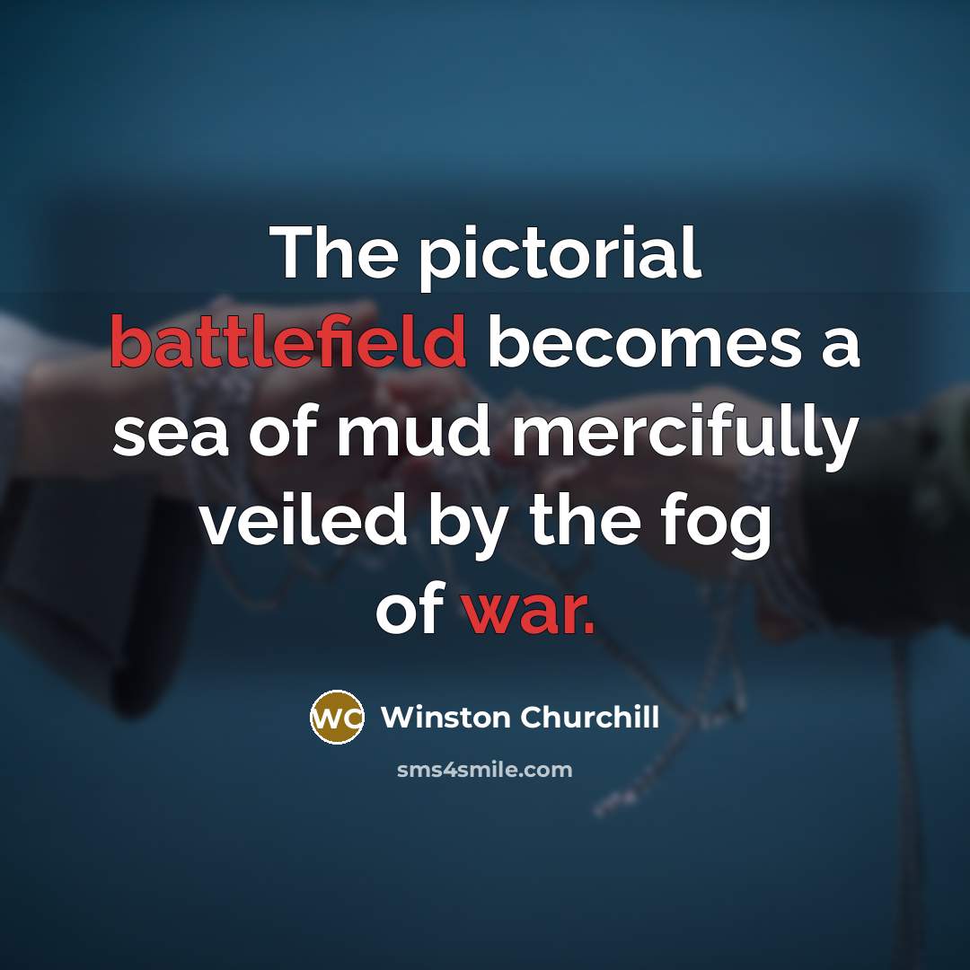 “The pictorial battlefield becomes a sea of mud mercifully veiled by the fog of war.” quote by Winston Churchill