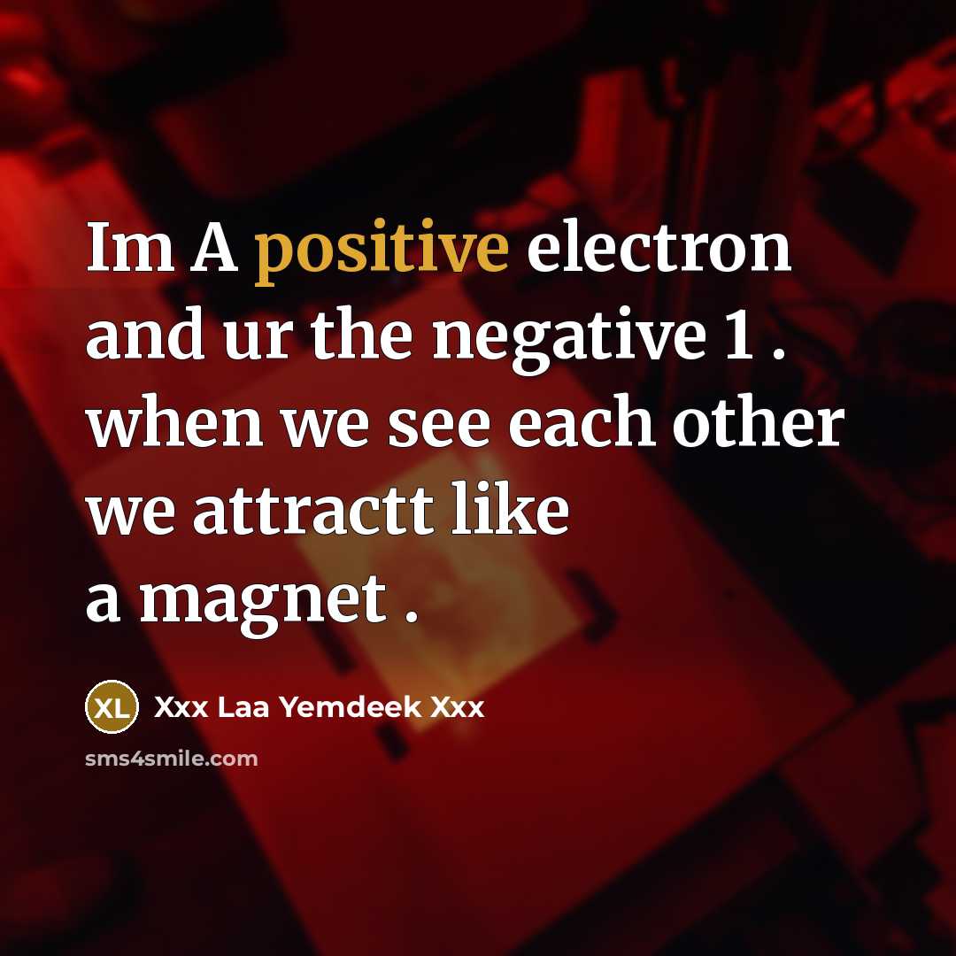 “Im A positive electron and ur the negative 1 . when we see each other we attractt like a magnet .” quote by Xxx Laa Yemdeek Xxx
