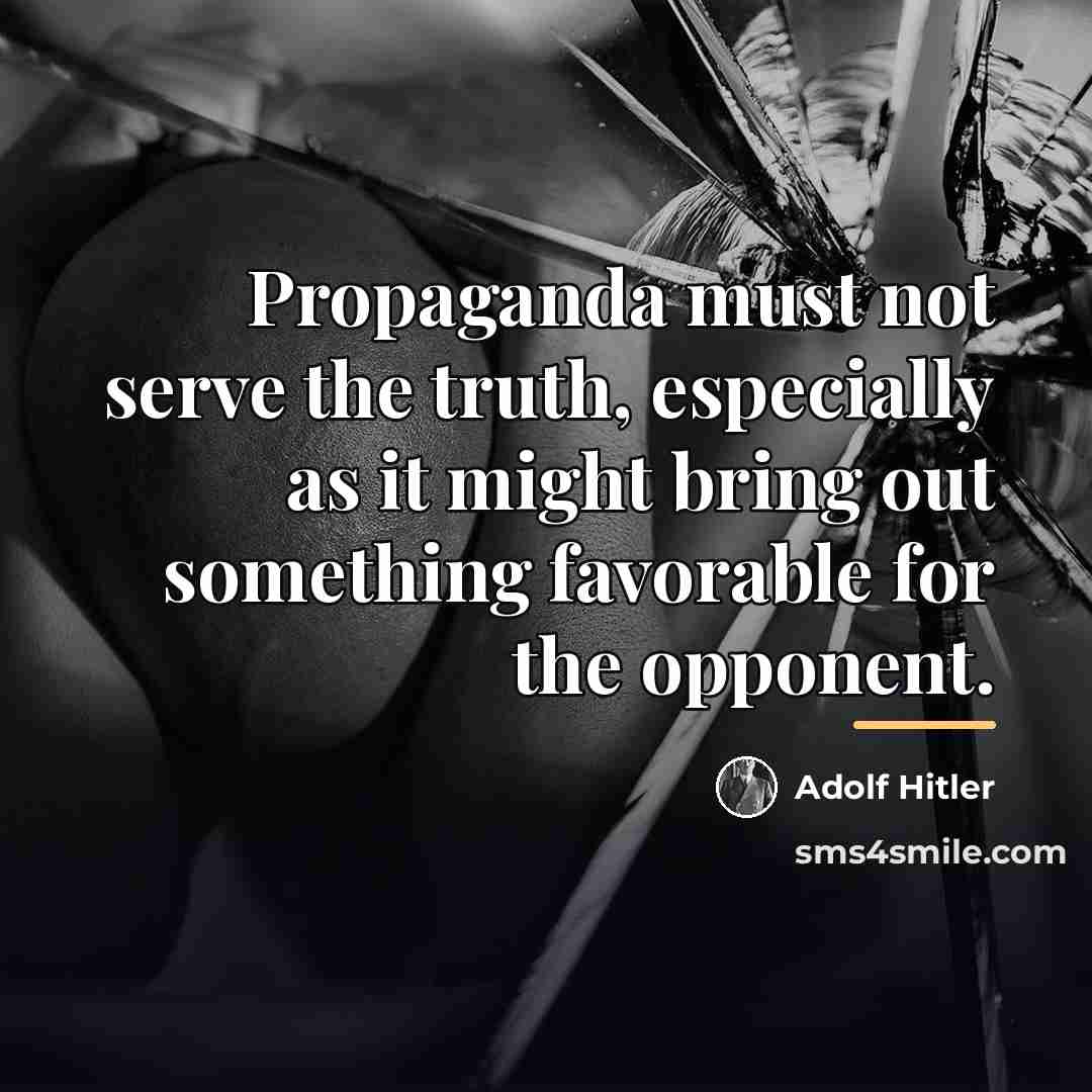 “Propaganda must not serve the truth, especially as it might…” quote by Adolf Hitler