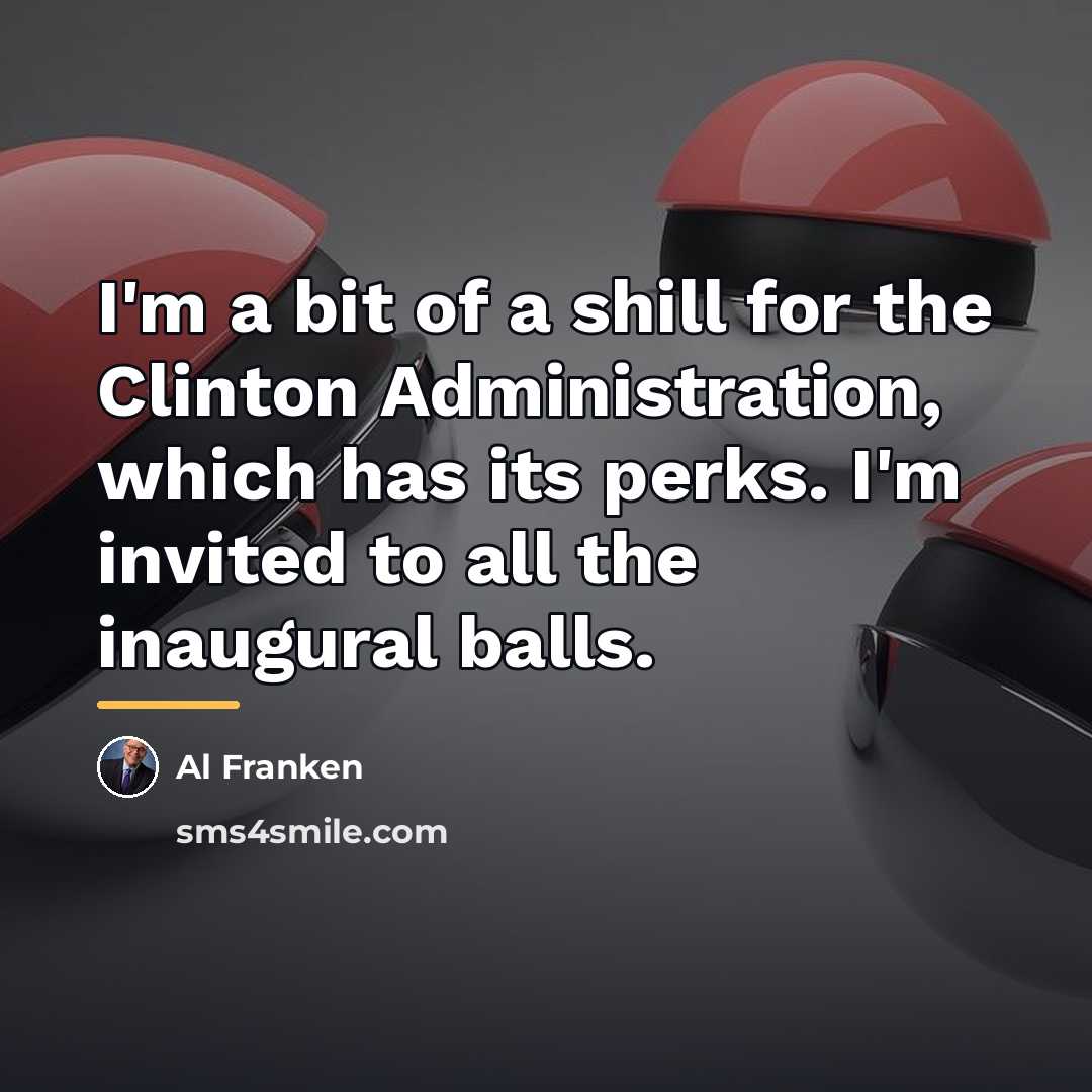 “I'm a bit of a shill for the Clinton Administration,…” quote by Al Franken