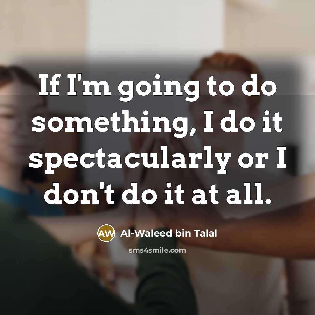 “If I'm going to do something, I do it spectacularly…” quote by Al-Waleed bin Talal