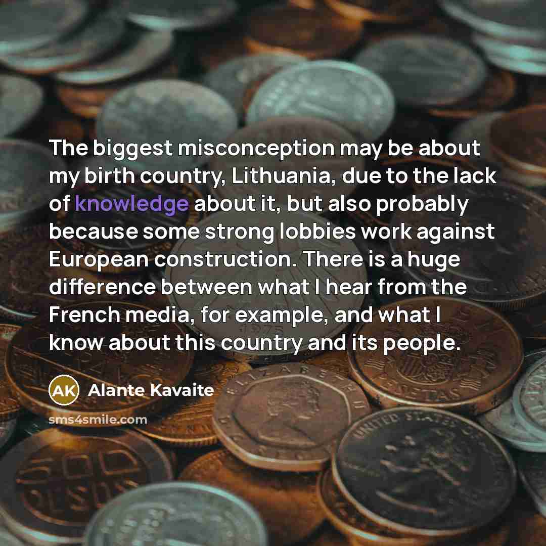 “The biggest misconception may be about my birth country, Lithuania,…” quote by Alante Kavaite