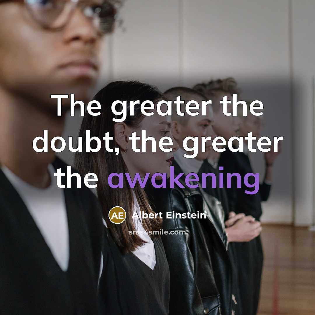 “The greater the doubt, the greater the awakening…” quote by Albert Einstein