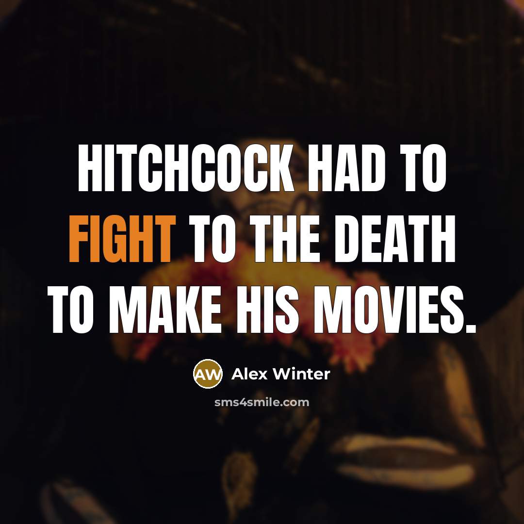 “Hitchcock had to fight to the death to make his…” quote by Alex Winter