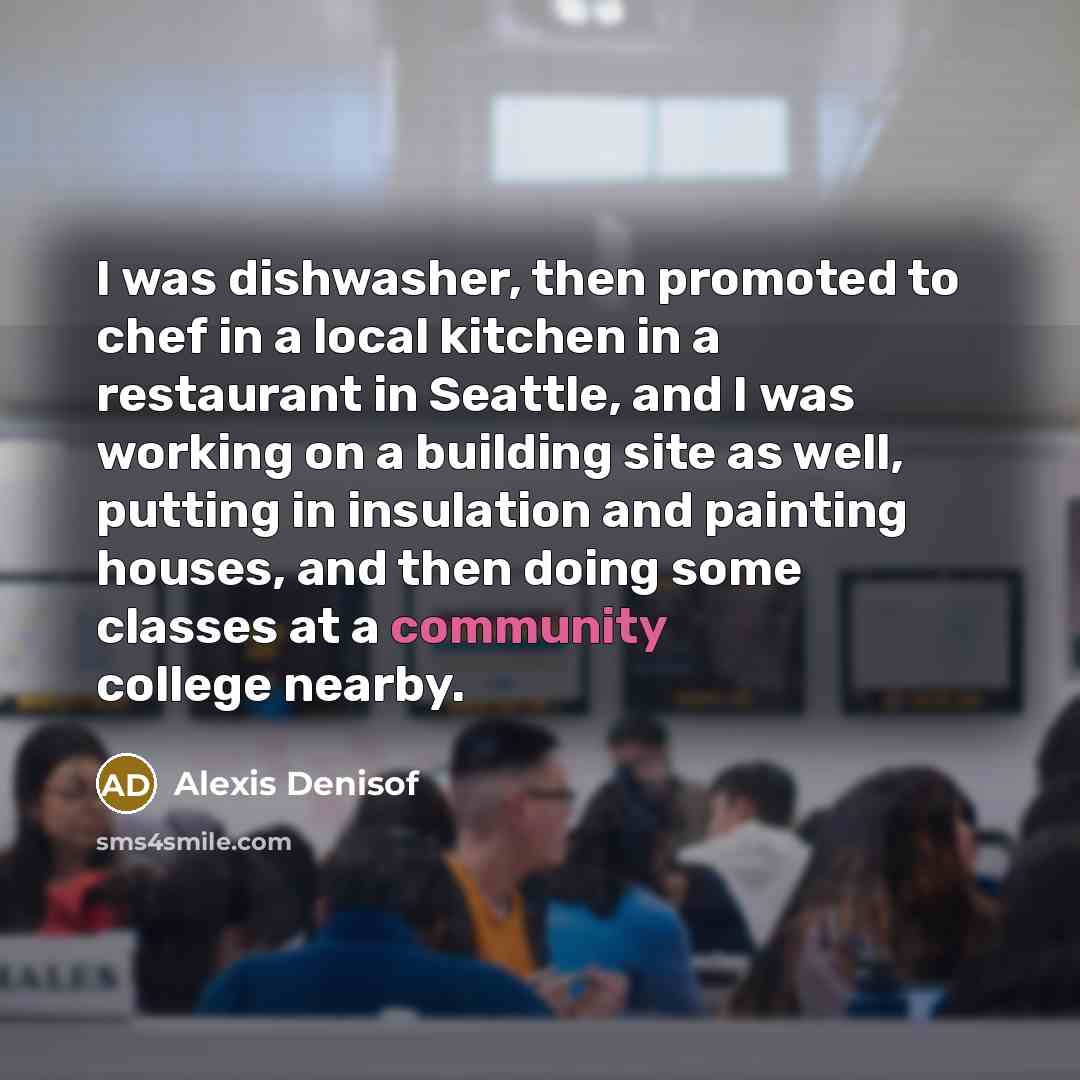 “I was dishwasher, then promoted to chef in a local…” quote by Alexis Denisof
