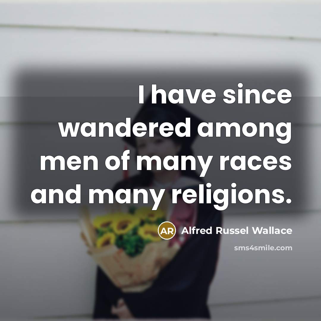 “I have since wandered among men of many races and…” quote by Alfred Russel Wallace