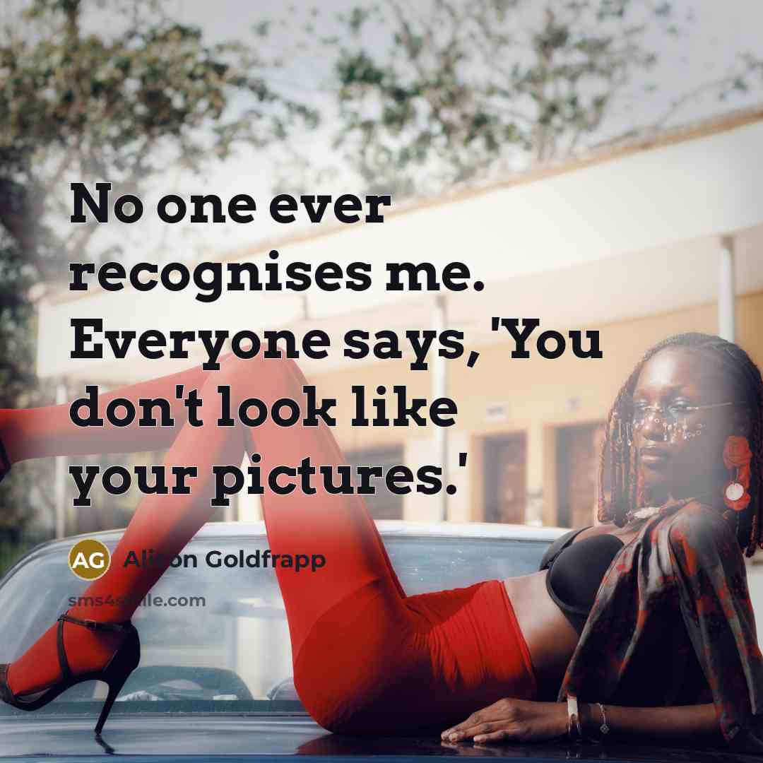 “No one ever recognises me. Everyone says, 'You don't look…” quote by Alison Goldfrapp