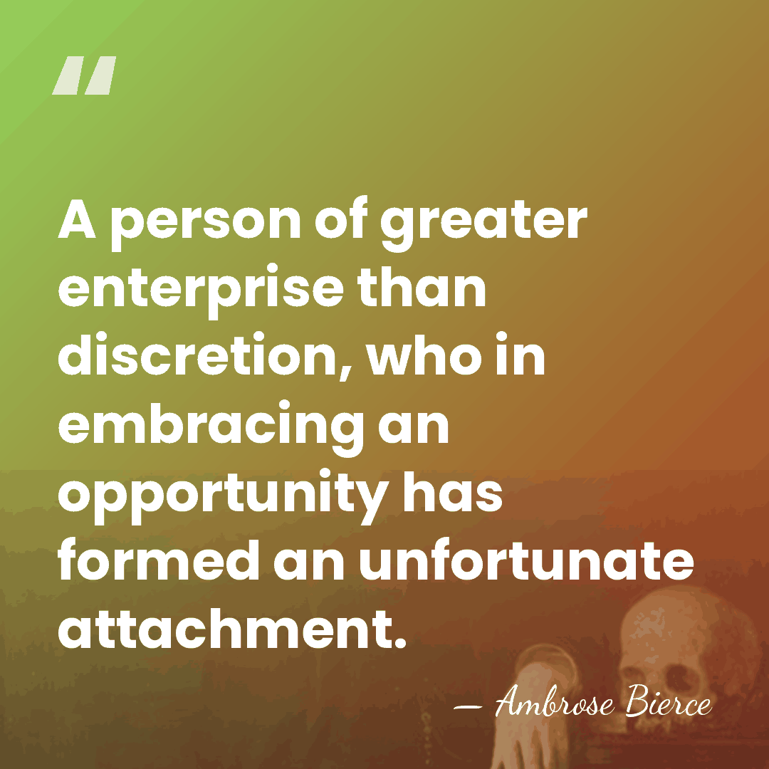 A person of greater enterprise than discretion, who in embracing an opportunity&hellip; - Ambrose Bierce
