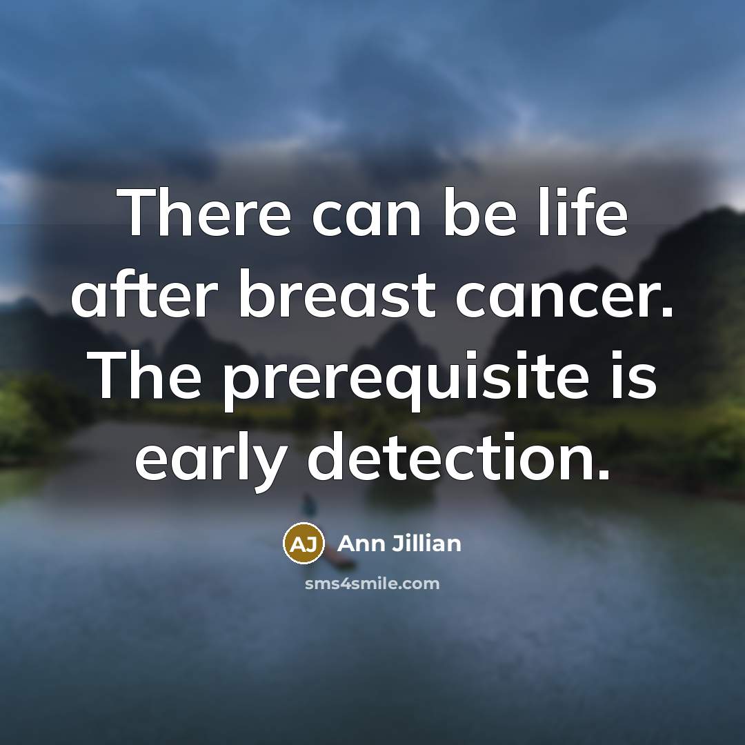 “There can be life after breast cancer. The prerequisite is early detection.” quote by Ann Jillian