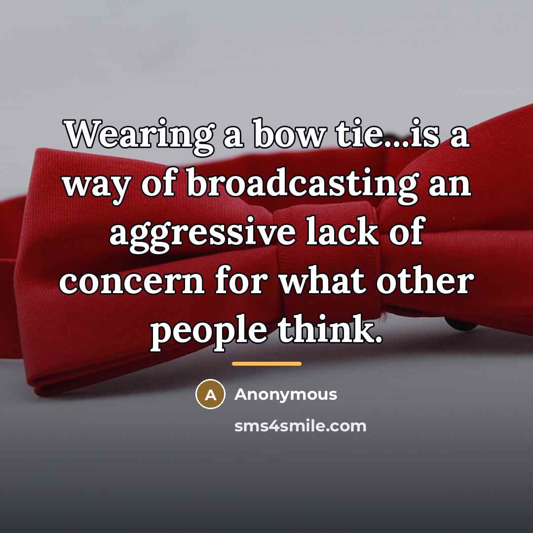 “Wearing a bow tie...is a way of broadcasting an aggressive…” quote by Anonymous
