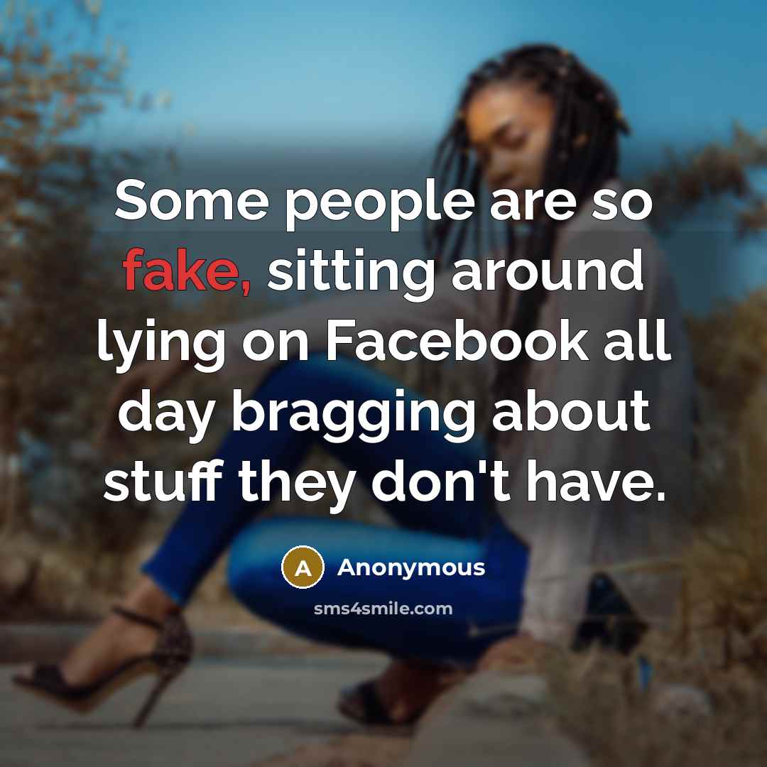 “Some people are so fake, sitting around lying on Facebook…” quote by Anonymous