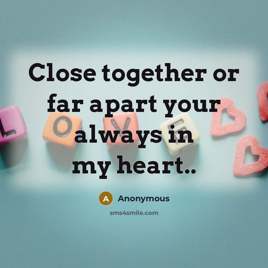 “Close together or far apart your always in my heart..…” quote by Anonymous