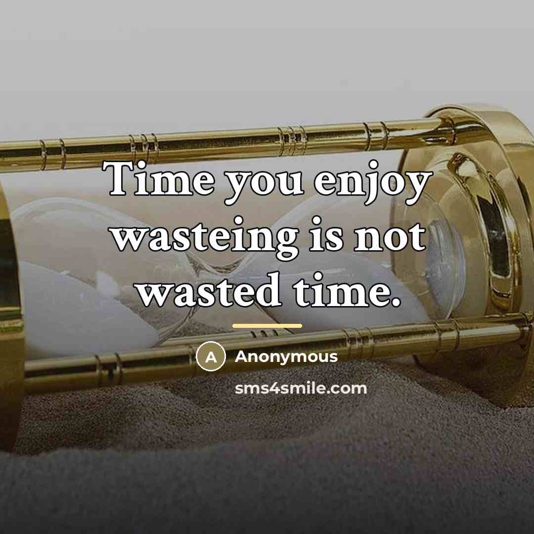 “Time you enjoy wasteing is not wasted time.…” quote by Anonymous