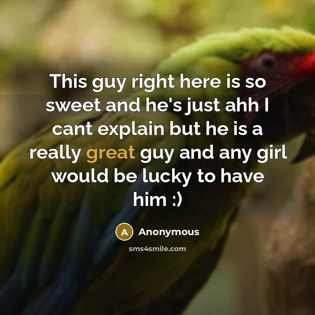 “This guy right here is so sweet and he's just ahh I cant explain but he is a really great guy and any girl would be lucky to have him :)” quote by Anonymous