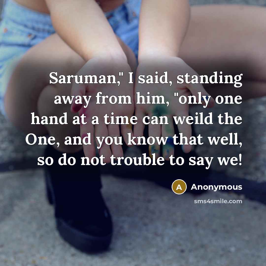 “Saruman," I said, standing away from him, "only one hand…” quote by Anonymous