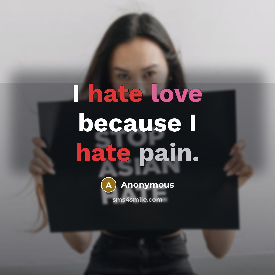 “I hate love because I hate pain.” quote by Anonymous