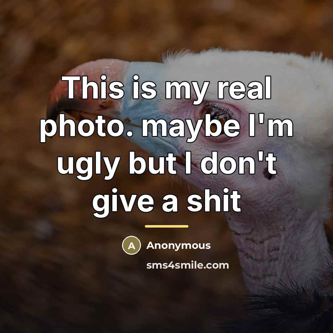 “This is my real photo. maybe I'm ugly but I…” quote by Anonymous