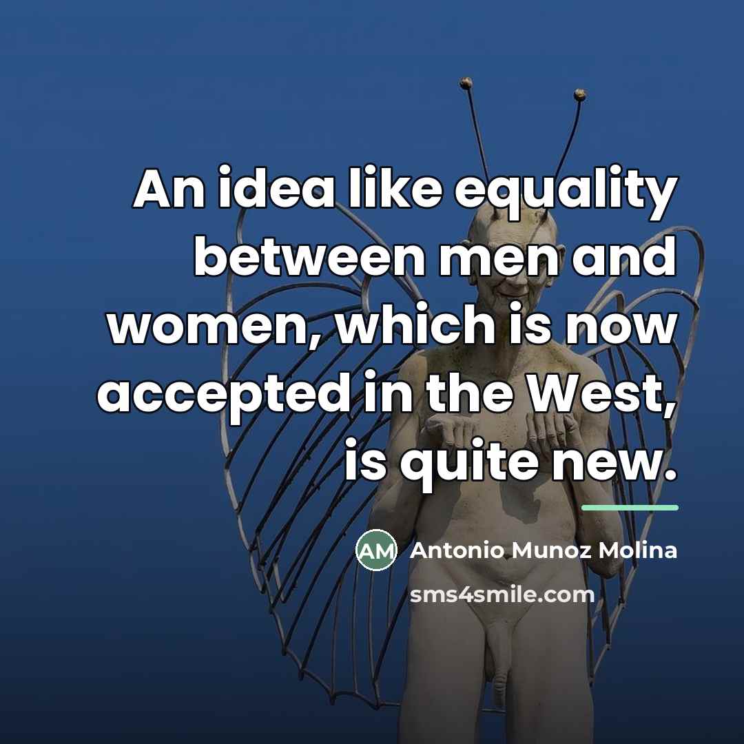 “An idea like equality between men and women, which is…” quote by Antonio Munoz Molina