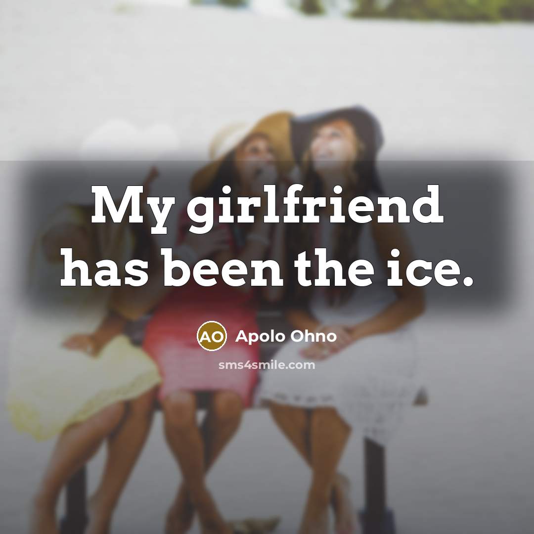 “My girlfriend has been the ice.…” quote by Apolo Ohno