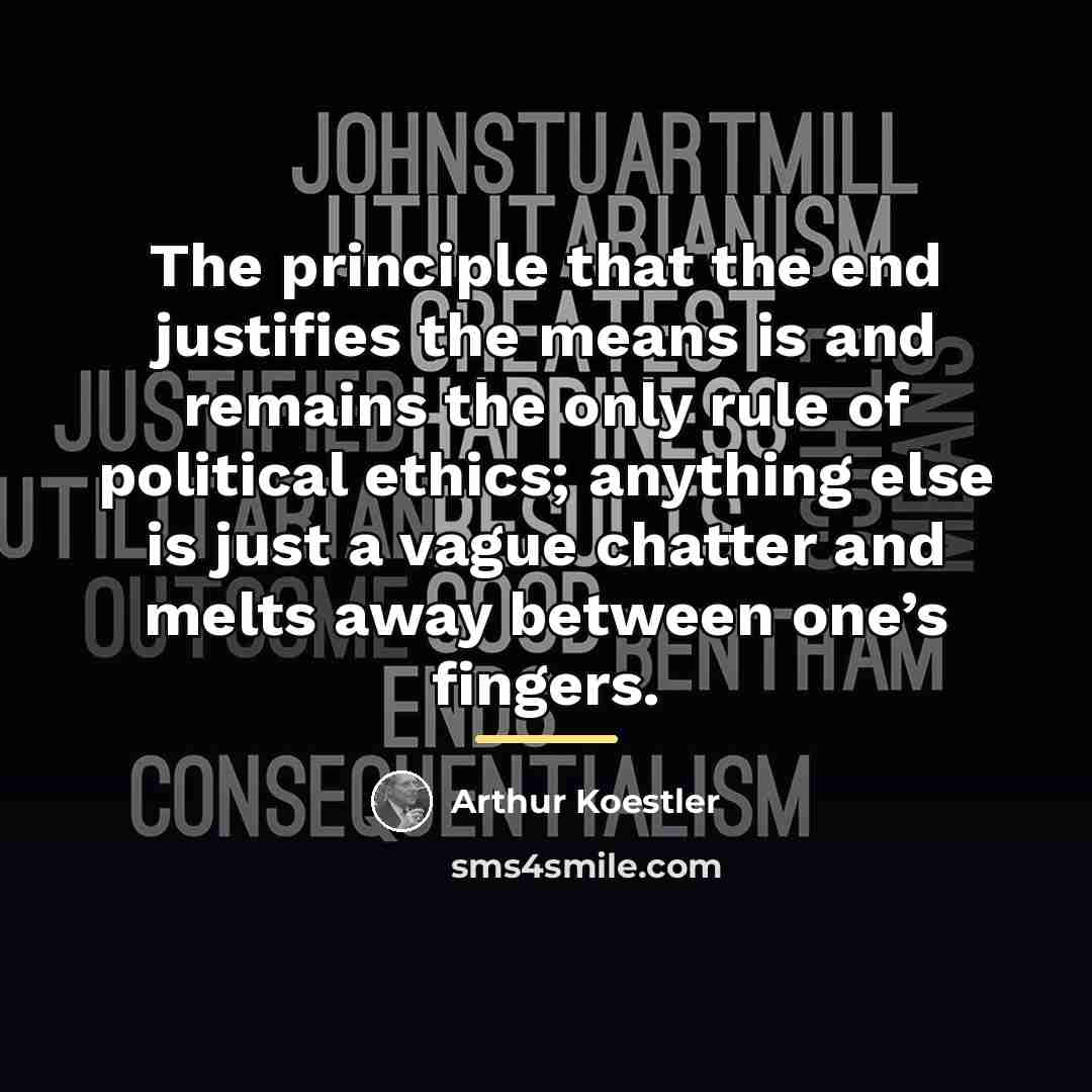 “The principle that the end justifies the means is and…” quote by Arthur Koestler
