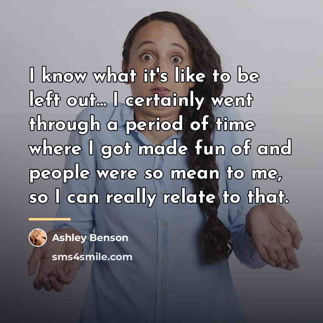 “I know what it's like to be left out... I…” quote by Ashley Benson