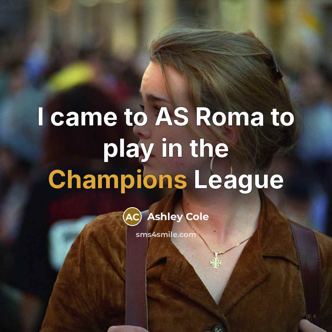 “I came to AS Roma to play in the Champions…” quote by Ashley Cole