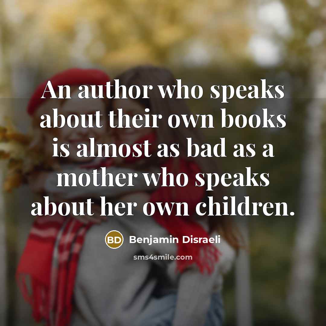 “An author who speaks about their own books is almost…” quote by Benjamin Disraeli