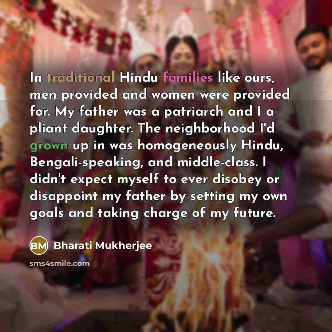 “In traditional Hindu families like ours, men provided and women…” quote by Bharati Mukherjee