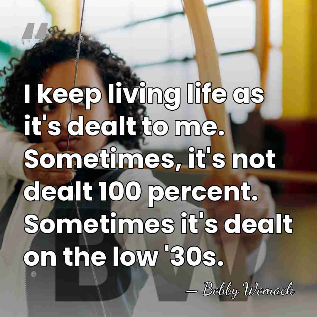 I keep living life as it's dealt to me. Sometimes, it's not&hellip; - Bobby Womack