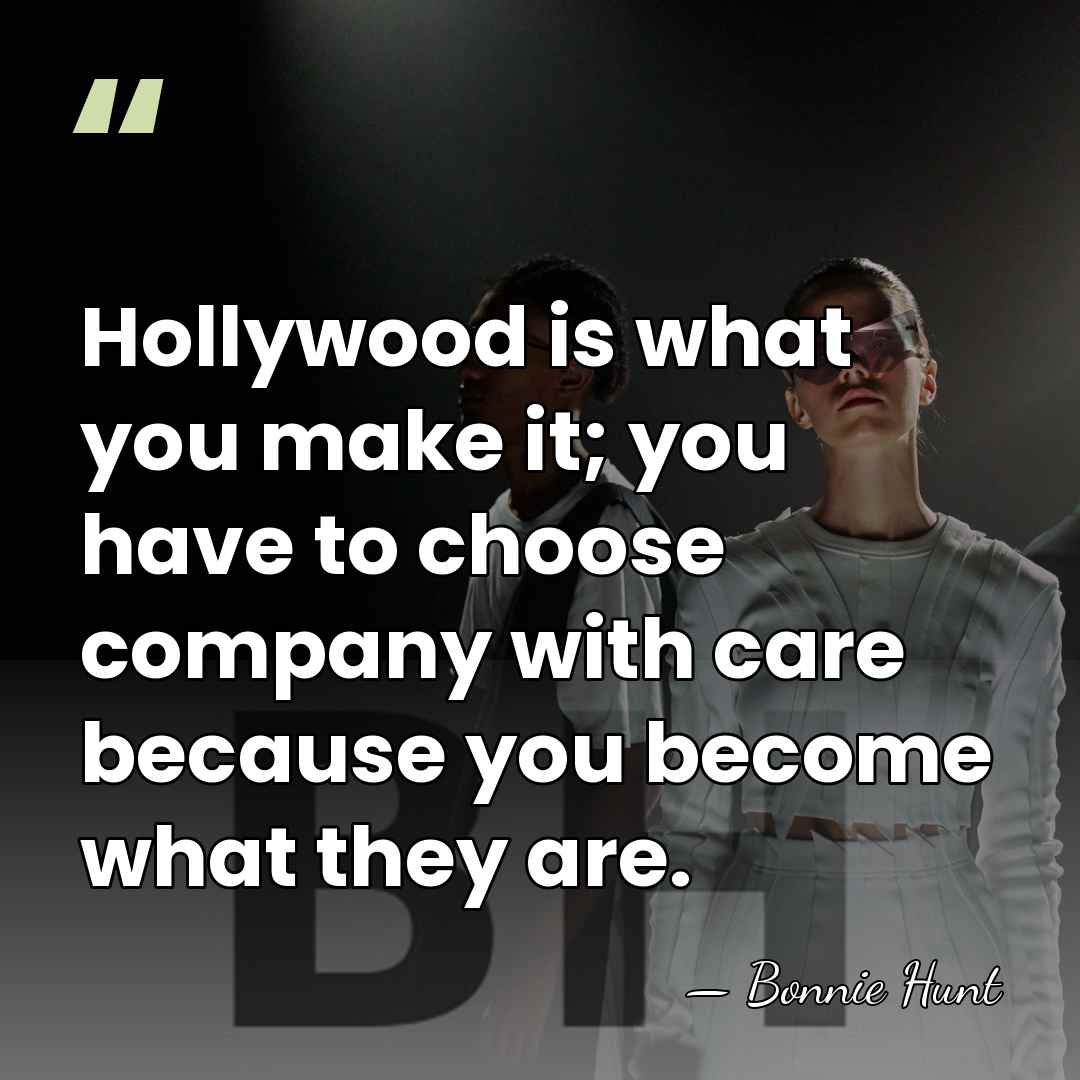 Hollywood is what you make it; you have to choose company with&hellip; - Bonnie Hunt