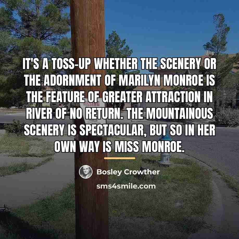 “It's a toss-up whether the scenery or the adornment of…” quote by Bosley Crowther