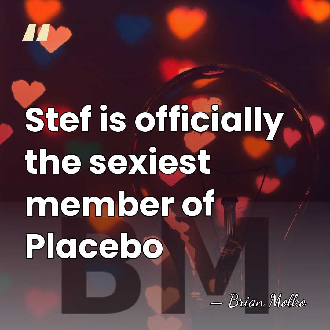 Stef is officially the sexiest member of Placebo - Brian Molko