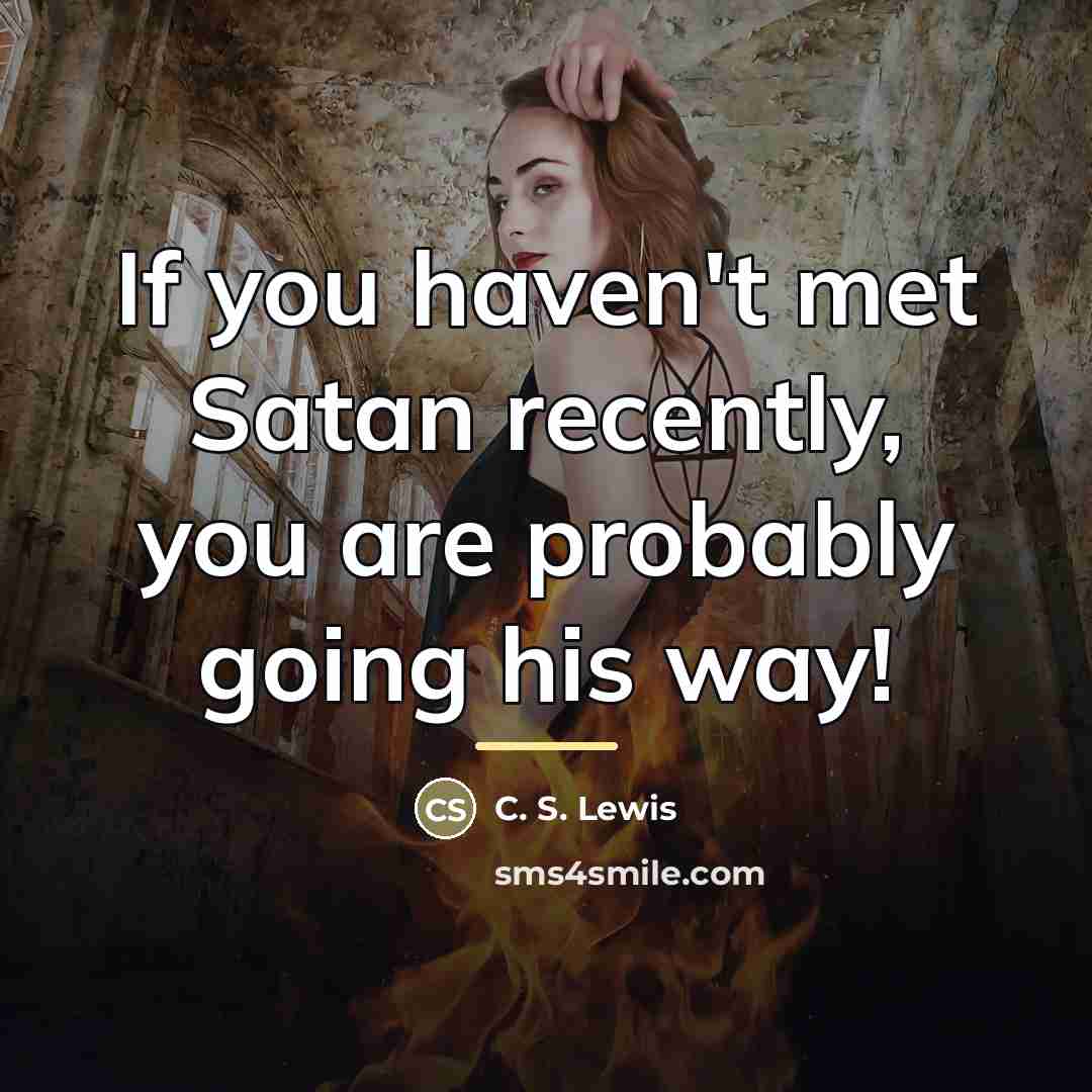 “If you haven't met Satan recently, you are probably going…” quote by C. S. Lewis