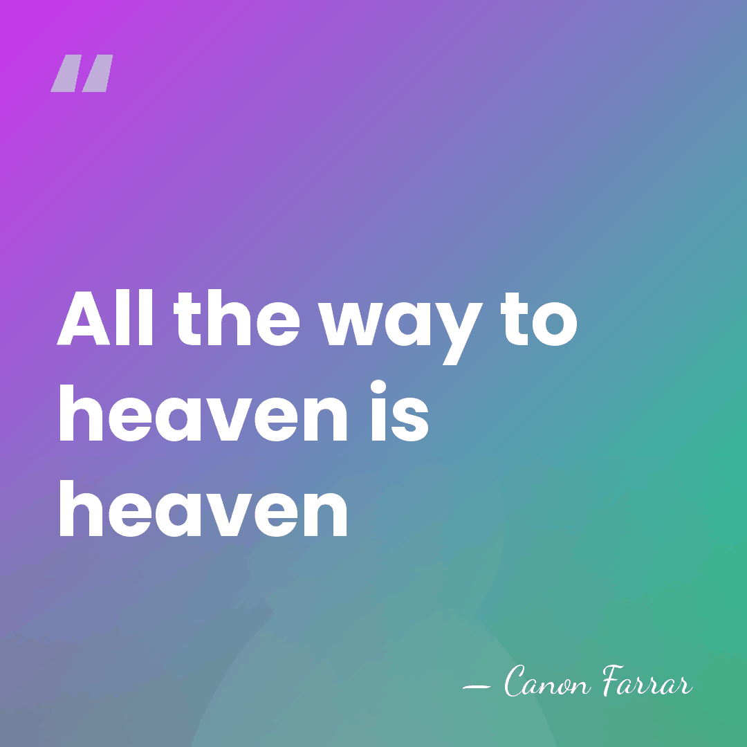 All the way to heaven is heaven - Canon Farrar