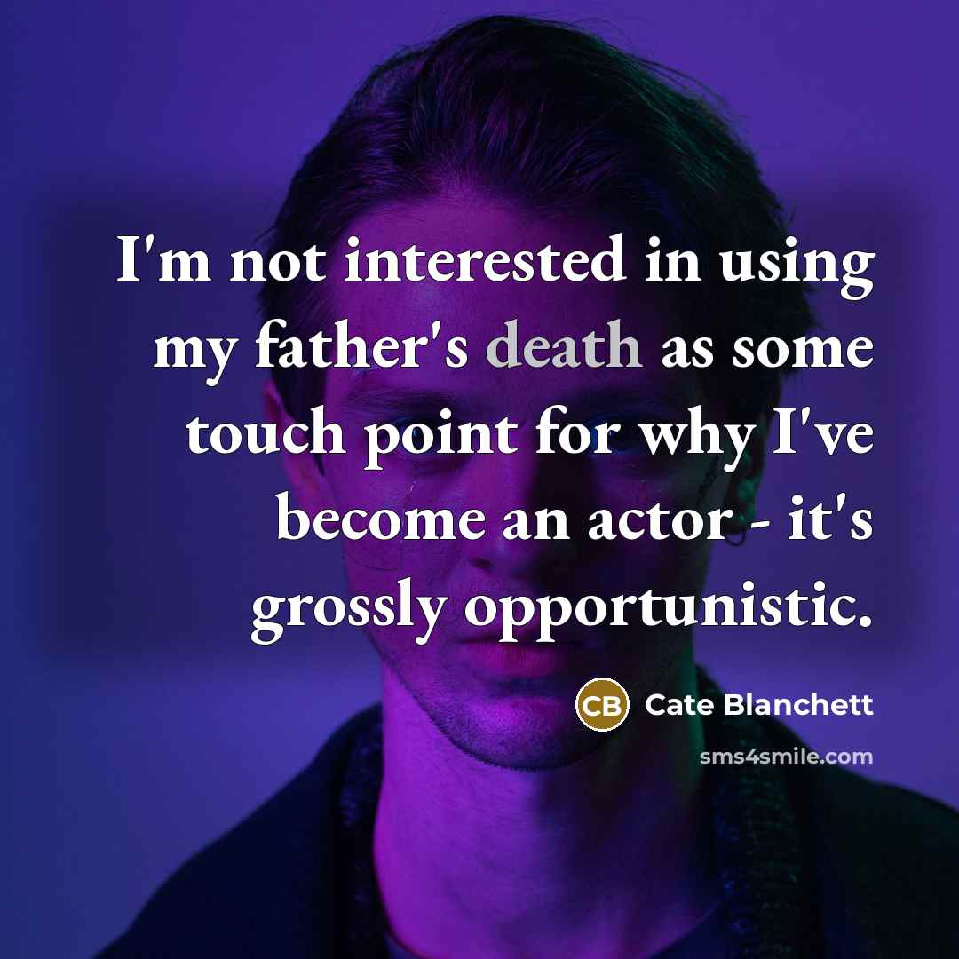 “I'm not interested in using my father's death as some…” quote by Cate Blanchett