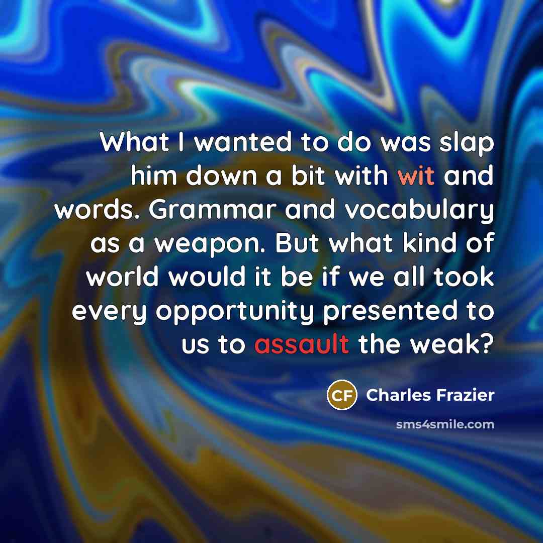 “What I wanted to do was slap him down a…” quote by Charles Frazier