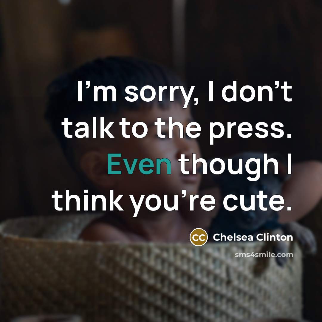 “I'm sorry, I don't talk to the press. Even though…” quote by Chelsea Clinton