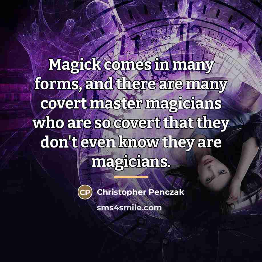 “Magick comes in many forms, and there are many covert…” quote by Christopher Penczak