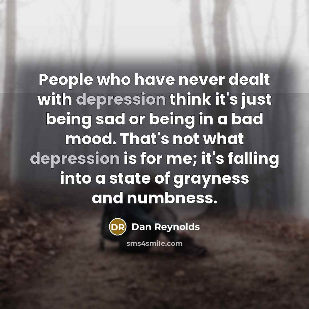 “People who have never dealt with depression think it's just…” quote by Dan Reynolds