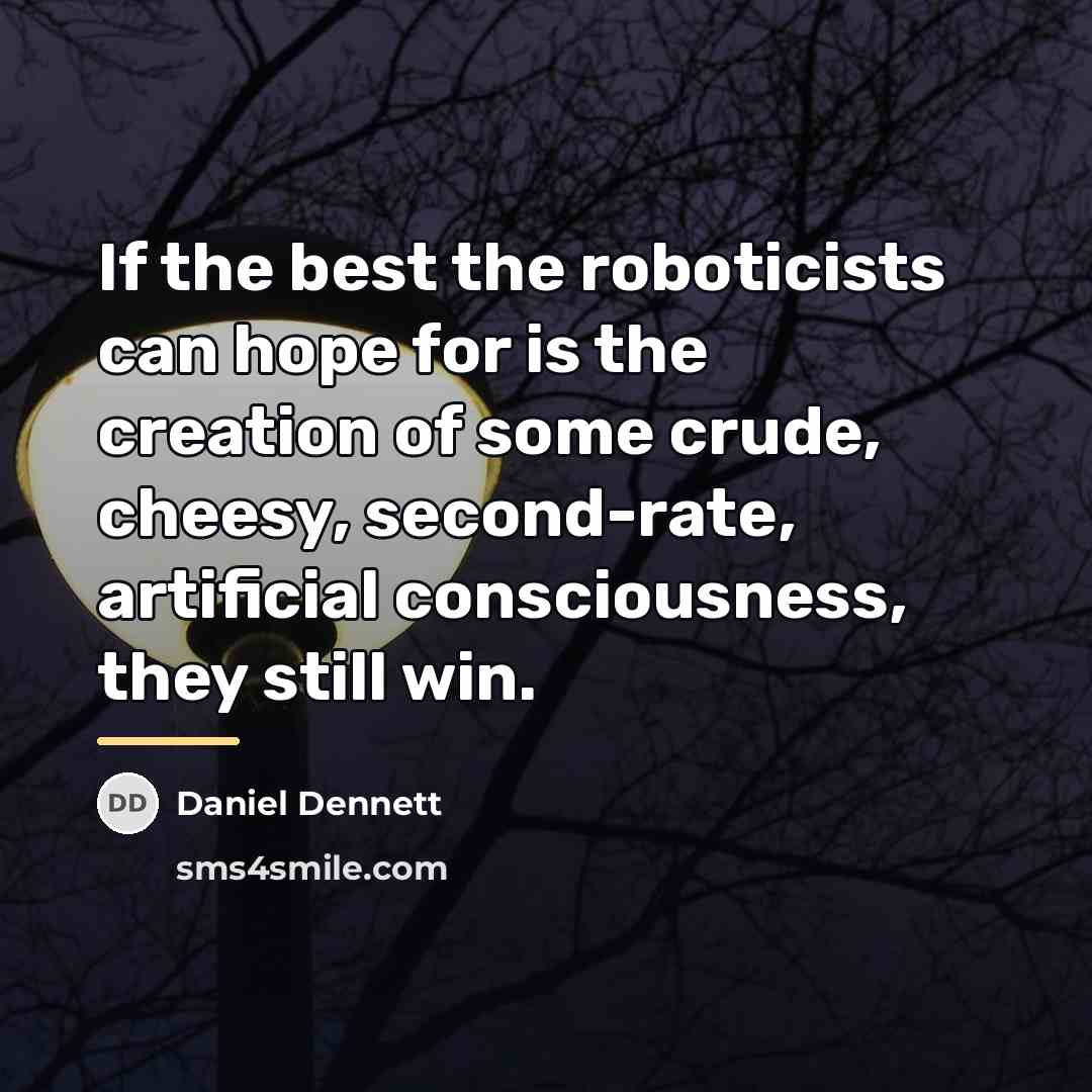 “If the best the roboticists can hope for is the…” quote by Daniel Dennett