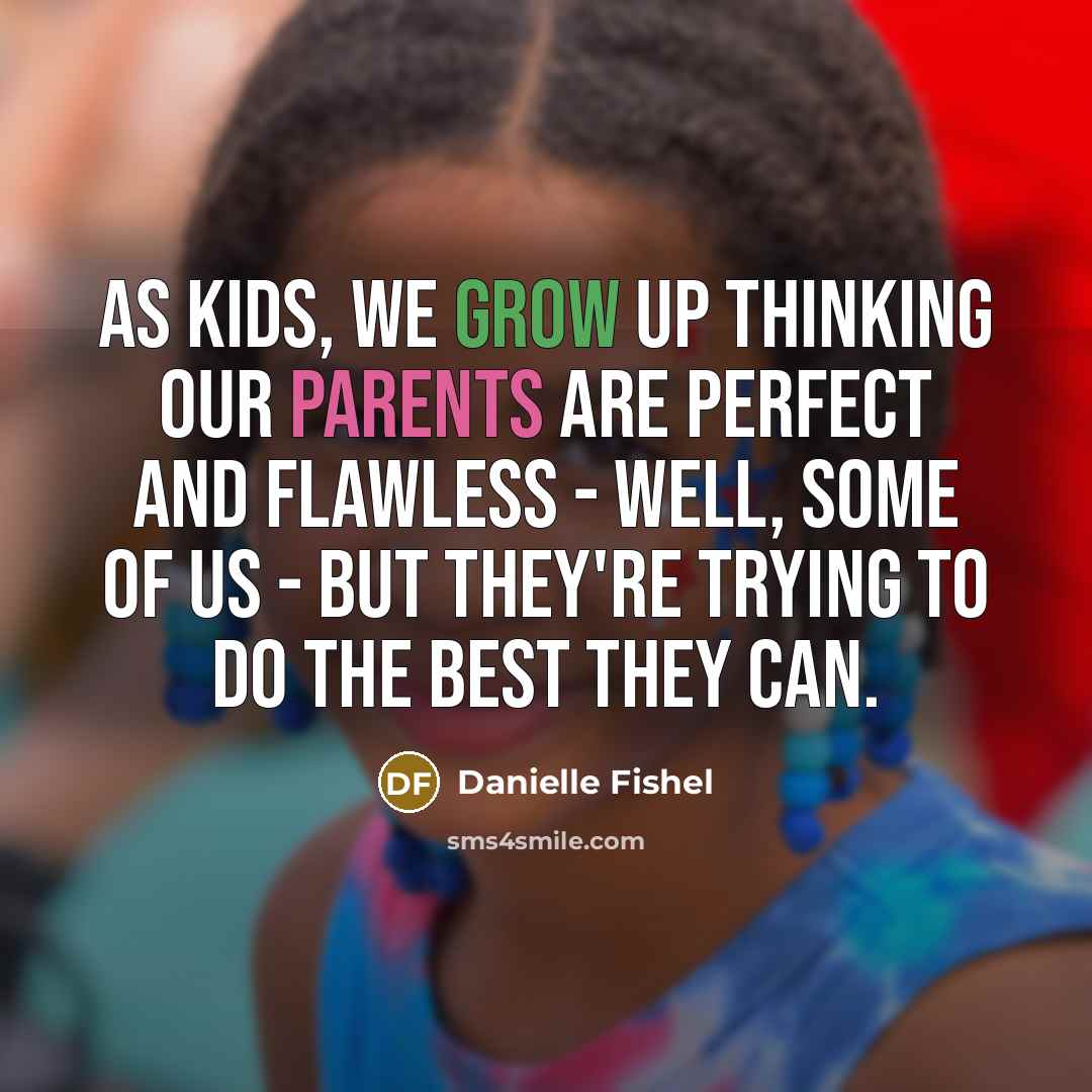 “As kids, we grow up thinking our parents are perfect…” quote by Danielle Fishel