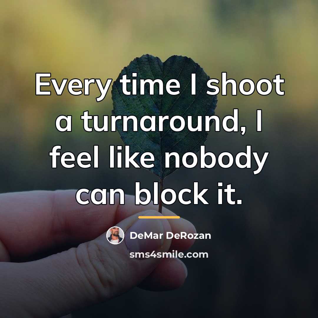 “Every time I shoot a turnaround, I feel like nobody…” quote by DeMar DeRozan